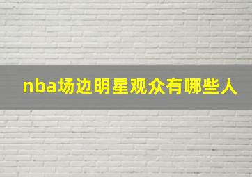 nba场边明星观众有哪些人