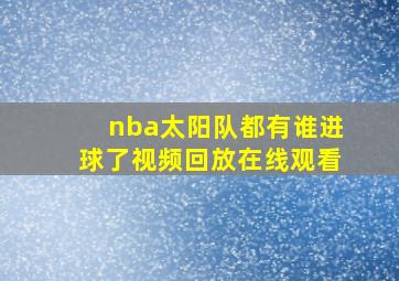 nba太阳队都有谁进球了视频回放在线观看