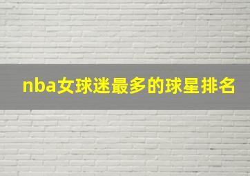 nba女球迷最多的球星排名