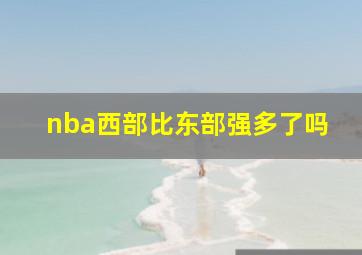 nba西部比东部强多了吗