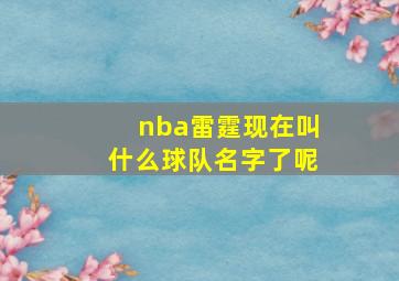 nba雷霆现在叫什么球队名字了呢