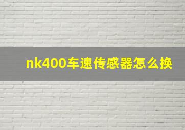 nk400车速传感器怎么换