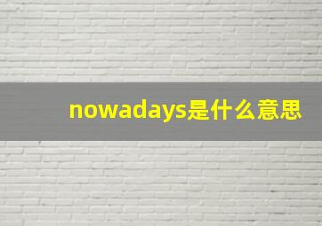 nowadays是什么意思