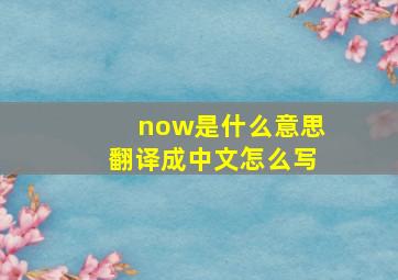 now是什么意思翻译成中文怎么写