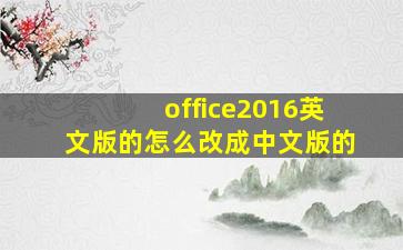 office2016英文版的怎么改成中文版的