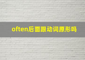 often后面跟动词原形吗