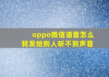 oppo微信语音怎么转发给别人听不到声音