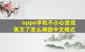 oppo手机不小心变成英文了怎么调回中文模式