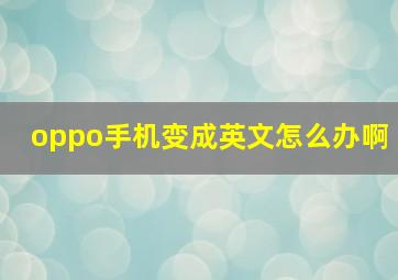 oppo手机变成英文怎么办啊