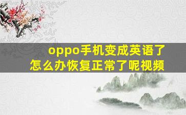 oppo手机变成英语了怎么办恢复正常了呢视频