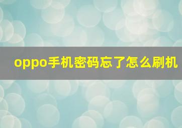 oppo手机密码忘了怎么刷机