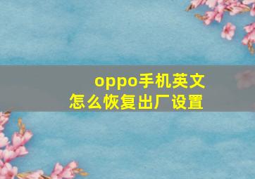 oppo手机英文怎么恢复出厂设置