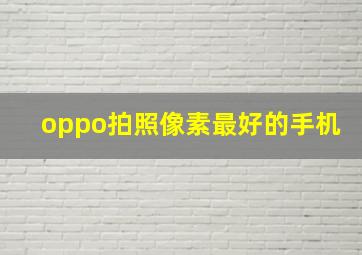 oppo拍照像素最好的手机