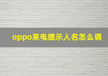 oppo来电提示人名怎么调