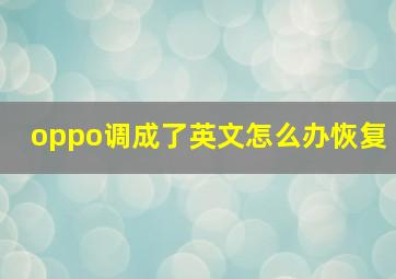 oppo调成了英文怎么办恢复