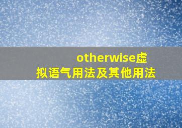 otherwise虚拟语气用法及其他用法