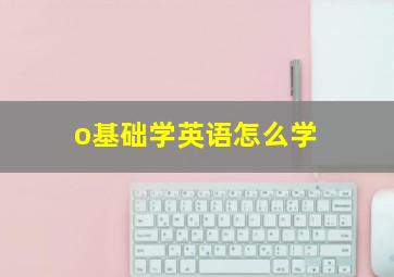 o基础学英语怎么学