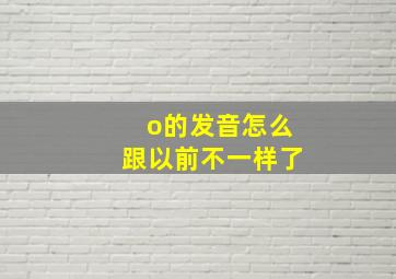 o的发音怎么跟以前不一样了