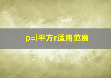 p=i平方r适用范围