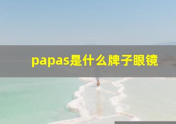 papas是什么牌子眼镜