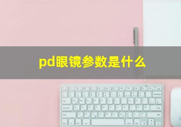 pd眼镜参数是什么