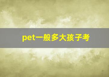 pet一般多大孩子考