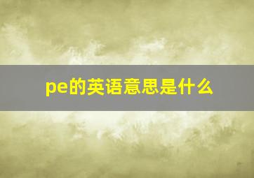 pe的英语意思是什么