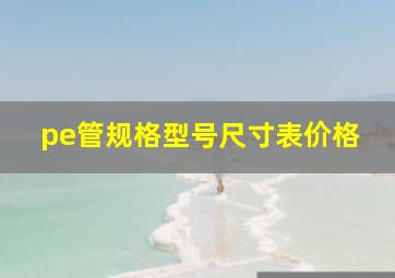 pe管规格型号尺寸表价格