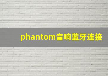 phantom音响蓝牙连接