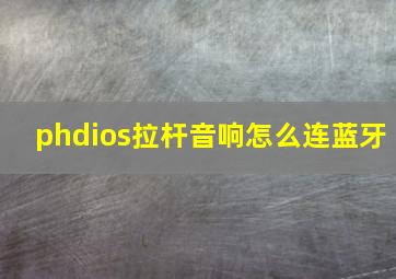 phdios拉杆音响怎么连蓝牙