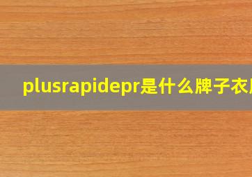 plusrapidepr是什么牌子衣服