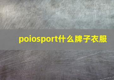 poiosport什么牌子衣服