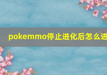 pokemmo停止进化后怎么进化