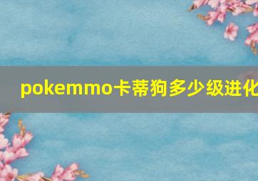 pokemmo卡蒂狗多少级进化好