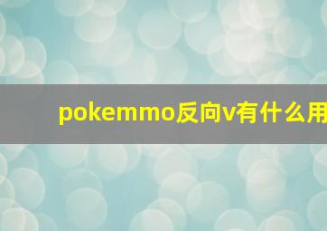 pokemmo反向v有什么用