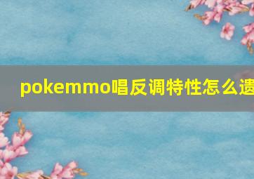 pokemmo唱反调特性怎么遗传