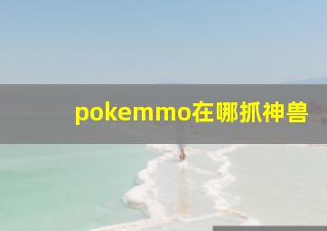 pokemmo在哪抓神兽