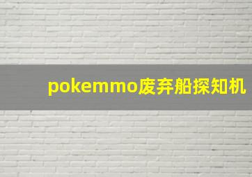 pokemmo废弃船探知机