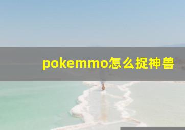 pokemmo怎么捉神兽