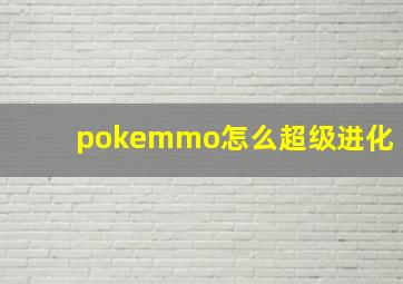 pokemmo怎么超级进化