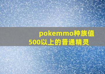 pokemmo种族值500以上的普通精灵