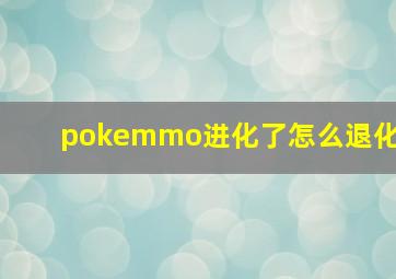 pokemmo进化了怎么退化