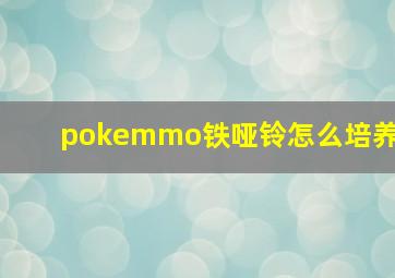 pokemmo铁哑铃怎么培养