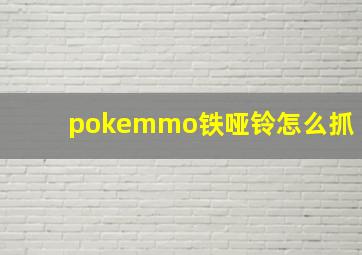 pokemmo铁哑铃怎么抓