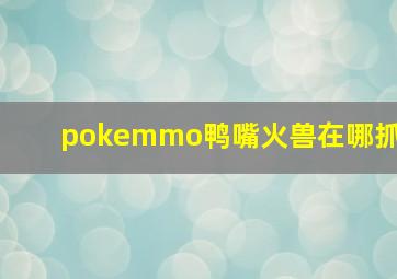 pokemmo鸭嘴火兽在哪抓