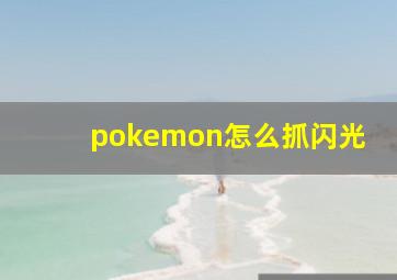 pokemon怎么抓闪光