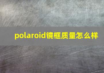 polaroid镜框质量怎么样