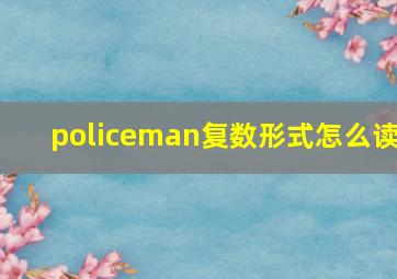 policeman复数形式怎么读