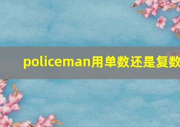 policeman用单数还是复数