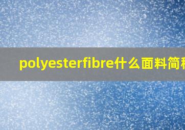 polyesterfibre什么面料简称